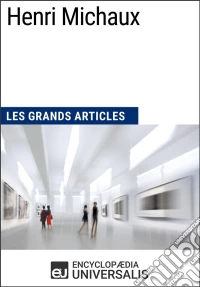 Henri MichauxLes Grands Articles d'Universalis. E-book. Formato EPUB ebook