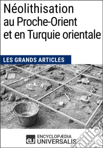 Néolithisation au Proche-Orient et en Turquie orientaleLes Grands Articles d'Universalis. E-book. Formato EPUB ebook di Encyclopaedia Universalis