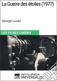 La Guerre des étoiles de George LucasLes Fiches Cinéma d'Universalis. E-book. Formato EPUB ebook