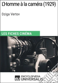 L'Homme à la caméra de Dziga VertovLes Fiches Cinéma d'Universalis. E-book. Formato EPUB ebook