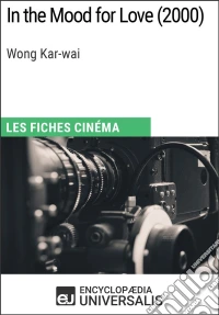 In the Mood for Love de Wong Kar-waiLes Fiches Cinéma d'Universalis. E-book. Formato EPUB ebook