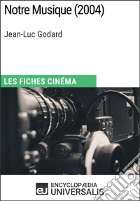 Notre Musique de Jean-Luc GodardLes Fiches Cinéma d'Universalis. E-book. Formato EPUB ebook
