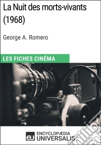 La Nuit des morts-vivants de George A. RomeroLes Fiches Cinéma d'Universalis. E-book. Formato EPUB ebook