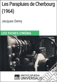 Les Parapluies de Cherbourg de Jacques DemyLes Fiches Cinéma d'Universalis. E-book. Formato EPUB ebook
