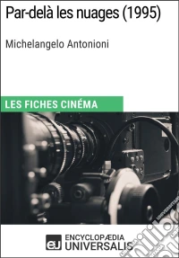 Par-delà les nuages de Michelangelo AntonioniLes Fiches Cinéma d'Universalis. E-book. Formato EPUB ebook
