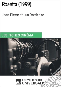 Rosetta de Jean-Pierre et Luc DardenneLes Fiches Cinéma d'Universalis. E-book. Formato EPUB ebook