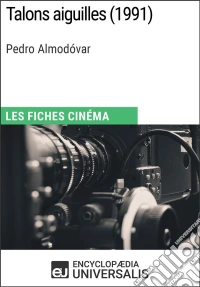 Talons aiguilles de Pedro AlmodóvarLes Fiches Cinéma d'Universalis. E-book. Formato EPUB ebook