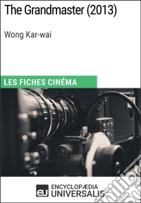 The Grandmaster de Wong Kar-waiLes Fiches Cinéma d'Universalis. E-book. Formato EPUB ebook