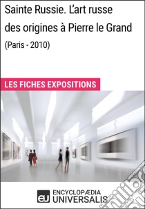 Sainte Russie. L'art russe des origines à Pierre le Grand (Paris - 2010)Les Fiches Exposition d'Universalis. E-book. Formato EPUB ebook di Encyclopaedia Universalis