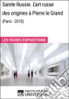 Sainte Russie. L&apos;art russe des origines à Pierre le Grand (Paris - 2010)Les Fiches Exposition d&apos;Universalis. E-book. Formato EPUB ebook