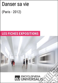 Danser sa vie (Paris - 2012)Les Fiches Exposition d'Universalis. E-book. Formato EPUB ebook