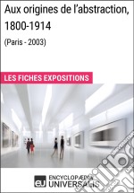 Aux origines de l&apos;abstraction, 1800-1914 (Paris - 2003)Les Fiches Exposition d&apos;Universalis. E-book. Formato EPUB