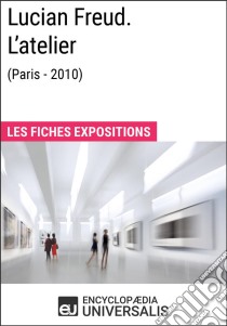 Lucian Freud. L'atelier (Paris - 2010)Les Fiches Exposition d'Universalis. E-book. Formato EPUB ebook di Encyclopaedia Universalis