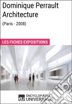 Dominique Perrault Architecture (Paris - 2008)Les Fiches Exposition d&apos;Universalis. E-book. Formato EPUB ebook