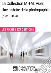 La Collection M.+M. Auer. Une histoire de la photographie (Nice - 2004)Les Fiches Exposition d'Universalis. E-book. Formato EPUB ebook di Encyclopaedia Universalis