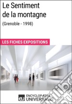 Le Sentiment de la montagne (Grenoble - 1998)Les Fiches Exposition d&apos;Universalis. E-book. Formato EPUB ebook