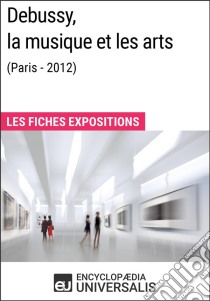 Debussy, la musique et les arts (Paris - 2012)Les Fiches Exposition d'Universalis. E-book. Formato EPUB ebook di Encyclopaedia Universalis