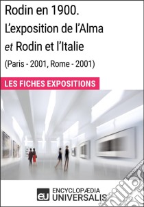 Rodin en 1900. L'exposition de l'Alma et Rodin et l'Italie (Paris - 2001, Rome - 2001)Les Fiches Exposition d'Universalis. E-book. Formato EPUB ebook di Encyclopaedia Universalis