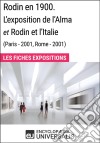 Rodin en 1900. L&apos;exposition de l&apos;Alma et Rodin et l&apos;Italie (Paris - 2001, Rome - 2001)Les Fiches Exposition d&apos;Universalis. E-book. Formato EPUB ebook