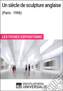 Un siècle de sculpture anglaise (Paris - 1996)Les Fiches Exposition d'Universalis. E-book. Formato EPUB ebook di Encyclopaedia Universalis