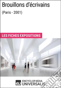 Brouillons d'écrivains (Paris - 2001)Les Fiches Exposition d'Universalis. E-book. Formato EPUB ebook