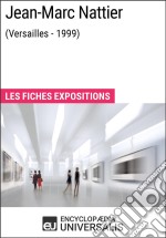 Jean-Marc Nattier (Versailles - 1999)Les Fiches Exposition d&apos;Universalis. E-book. Formato EPUB ebook