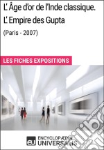 L&apos;Âge d&apos;or de l&apos;Inde classique. L&apos;Empire des Gupta (Paris - 2007)Les Fiches Exposition d&apos;Universalis. E-book. Formato EPUB