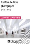 Gustave Le Gray, photographe (Paris - 2002)Les Fiches Exposition d&apos;Universalis. E-book. Formato EPUB ebook