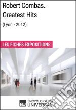 Robert Combas. Greatest Hits (Lyon - 2012)Les Fiches Exposition d&apos;Universalis. E-book. Formato EPUB ebook