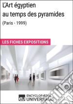 L&apos;Art égyptien au temps des pyramides (Paris - 1999)Les Fiches Exposition d&apos;Universalis. E-book. Formato EPUB ebook