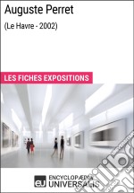 Auguste Perret (Le Havre - 2002)Les Fiches Exposition d&apos;Universalis. E-book. Formato EPUB ebook