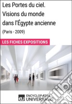 Les Portes du ciel. Visions du monde dans l&apos;Égypte ancienne (Paris - 2009)Les Fiches Exposition d&apos;Universalis. E-book. Formato EPUB ebook