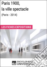 Paris 1900, la ville spectacle (Paris-2014)Les Fiches Exposition d&apos;Universalis. E-book. Formato EPUB