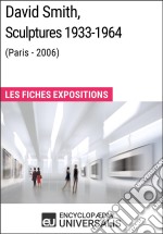 David Smith, Sculptures 1933-1964 (Paris - 2006)Les Fiches Exposition d&apos;Universalis. E-book. Formato EPUB ebook