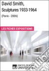 David Smith, Sculptures 1933-1964 (Paris - 2006)Les Fiches Exposition d&apos;Universalis. E-book. Formato EPUB ebook