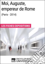 Moi, Auguste, empereur de Rome (Paris-2014)Les Fiches Exposition d&apos;Universalis. E-book. Formato EPUB ebook