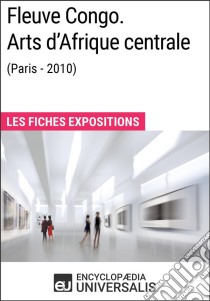 Fleuve Congo. Arts d'Afrique centrale (Paris - 2010)Les Fiches Exposition d'Universalis. E-book. Formato EPUB ebook di Encyclopaedia Universalis