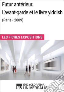 Futur antérieur. L'avant-garde et le livre yiddish (Paris - 2009)Les Fiches Exposition d'Universalis. E-book. Formato EPUB ebook di Encyclopaedia Universalis