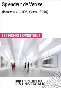 Splendeur de Venise (Bordeaux - 2006, Caen - 2006)Les Fiches Exposition d'Universalis. E-book. Formato EPUB ebook di Encyclopaedia Universalis