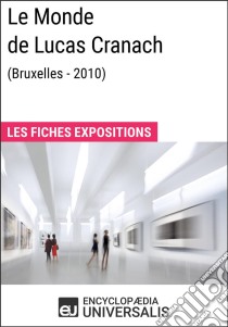 Le Monde de Lucas Cranach (Bruxelles - 2010)Les Fiches Exposition d'Universalis. E-book. Formato EPUB ebook di Encyclopaedia Universalis