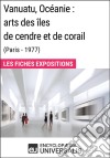 Vanuatu, Océanie: arts des îles de cendre et de corail (Paris - 1977)Les Fiches Exposition d&apos;Universalis. E-book. Formato EPUB ebook