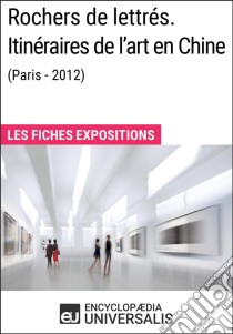 Rochers de lettrés. Itinéraires de l'art en Chine (Paris-2012)Les Fiches Exposition d'Universalis. E-book. Formato EPUB ebook di Encyclopaedia Universalis