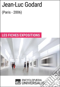 Jean-Luc Godard (Paris - 2006)Les Fiches Exposition d'Universalis. E-book. Formato EPUB ebook