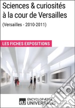 Sciences &amp; curiosités à la cour de Versailles (2010-2011)Les Fiches Exposition d&apos;Universalis. E-book. Formato EPUB ebook