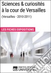 Sciences &amp; curiosités à la cour de Versailles (2010-2011)Les Fiches Exposition d&apos;Universalis. E-book. Formato EPUB ebook