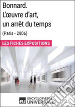 Bonnard. L&apos;œuvre d&apos;art, un arrêt du temps (Paris - 2006)Les Fiches Exposition d&apos;Universalis. E-book. Formato EPUB ebook