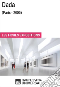 Dada (Paris - 2005)Les Fiches Exposition d'Universalis. E-book. Formato EPUB ebook