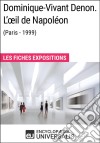 Dominique-Vivant Denon. L&apos;œil de Napoléon (Paris - 1999)Les Fiches Exposition d&apos;Universalis. E-book. Formato EPUB ebook