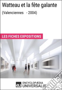 Watteau et la fête galante (Valenciennes - 2004)Les Fiches Exposition d'Universalis. E-book. Formato EPUB ebook di Encyclopaedia Universalis