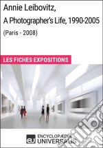 Annie Leibovitz, A Photographer&apos;s Life, 1990-2005 (Paris - 2008)Les Fiches Exposition d&apos;Universalis. E-book. Formato EPUB